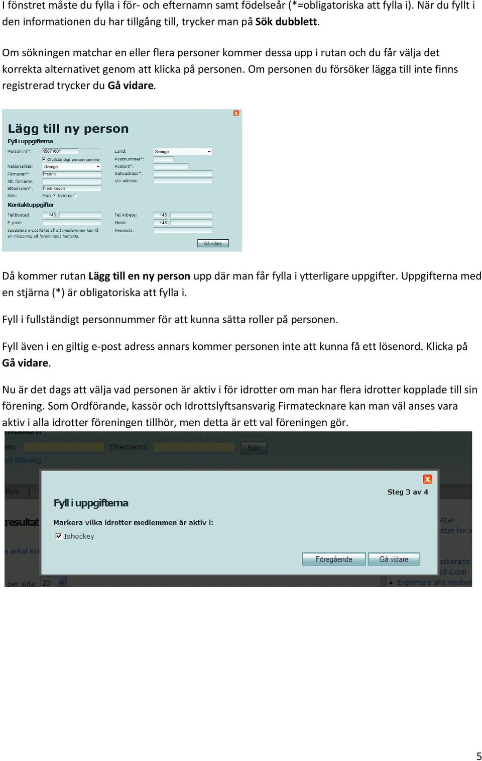 Om personen du försöker lägga till inte finns registrerad trycker du Gå vidare. Då kommer rutan Lägg till en ny person upp där man får fylla i ytterligare uppgifter.