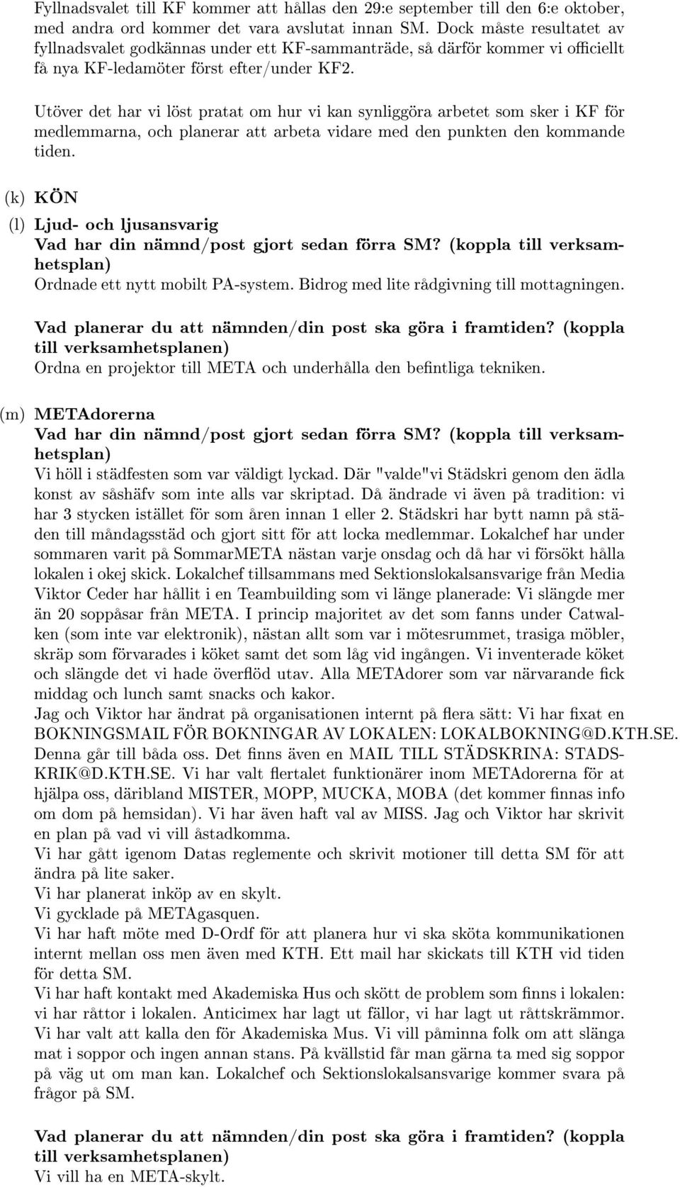 Utöver det har vi löst pratat om hur vi kan synliggöra arbetet som sker i KF för medlemmarna, och planerar att arbeta vidare med den punkten den kommande tiden.