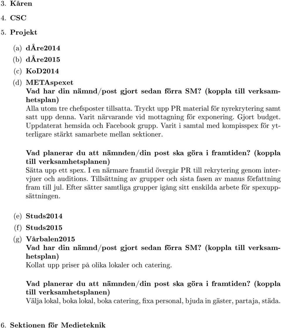 Varit i samtal med kompisspex för ytterligare stärkt samarbete mellan sektioner. Vad planerar du att nämnden/din post ska göra i framtiden? (koppla till verksamhetsplanen) Sätta upp ett spex.