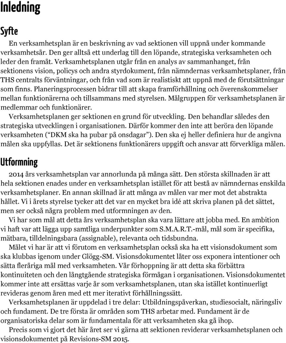 Verksamhetsplanen utgår från en analys av sammanhanget, från sektionens vision, policys och andra styrdokument, från nämndernas verksamhetsplaner, från THS centralts förväntningar, och från vad som