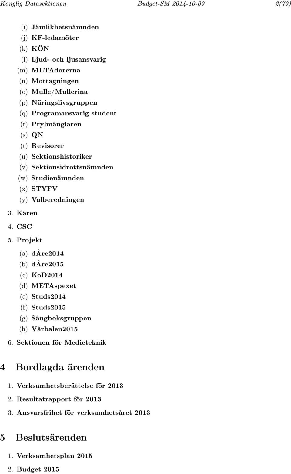 Valberedningen 3. Kåren 4. CSC 5. Projekt (a) dåre2014 (b) dåre2015 (c) KoD2014 (d) METAspexet (e) Studs2014 (f) Studs2015 (g) Sångboksgruppen (h) Vårbalen2015 6.