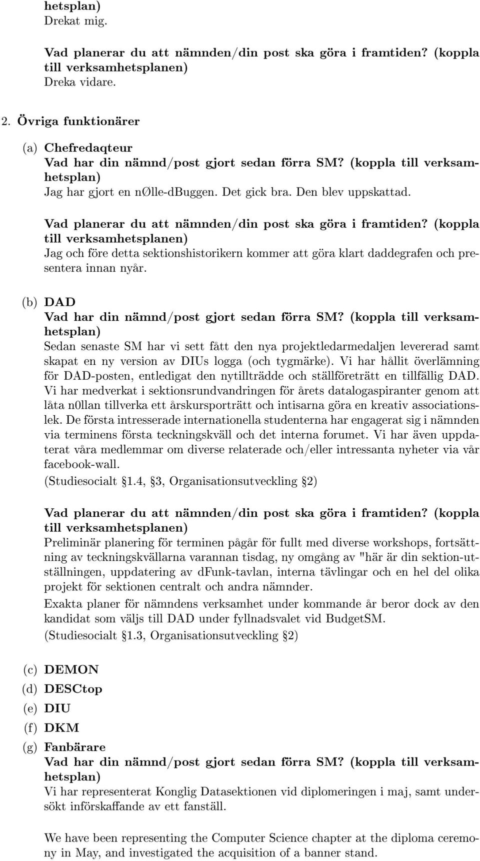 Vad planerar du att nämnden/din post ska göra i framtiden? (koppla till verksamhetsplanen) Jag och före detta sektionshistorikern kommer att göra klart daddegrafen och presentera innan nyår.