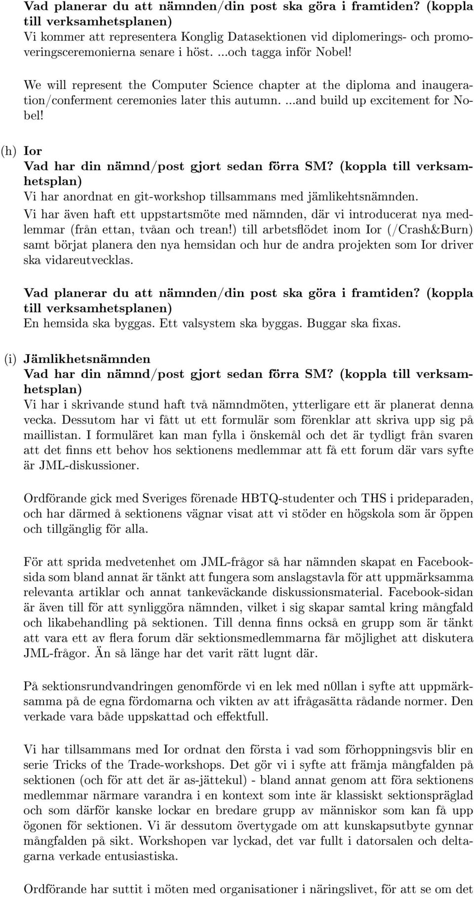 We will represent the Computer Science chapter at the diploma and inaugeration/conferment ceremonies later this autumn....and build up excitement for Nobel!