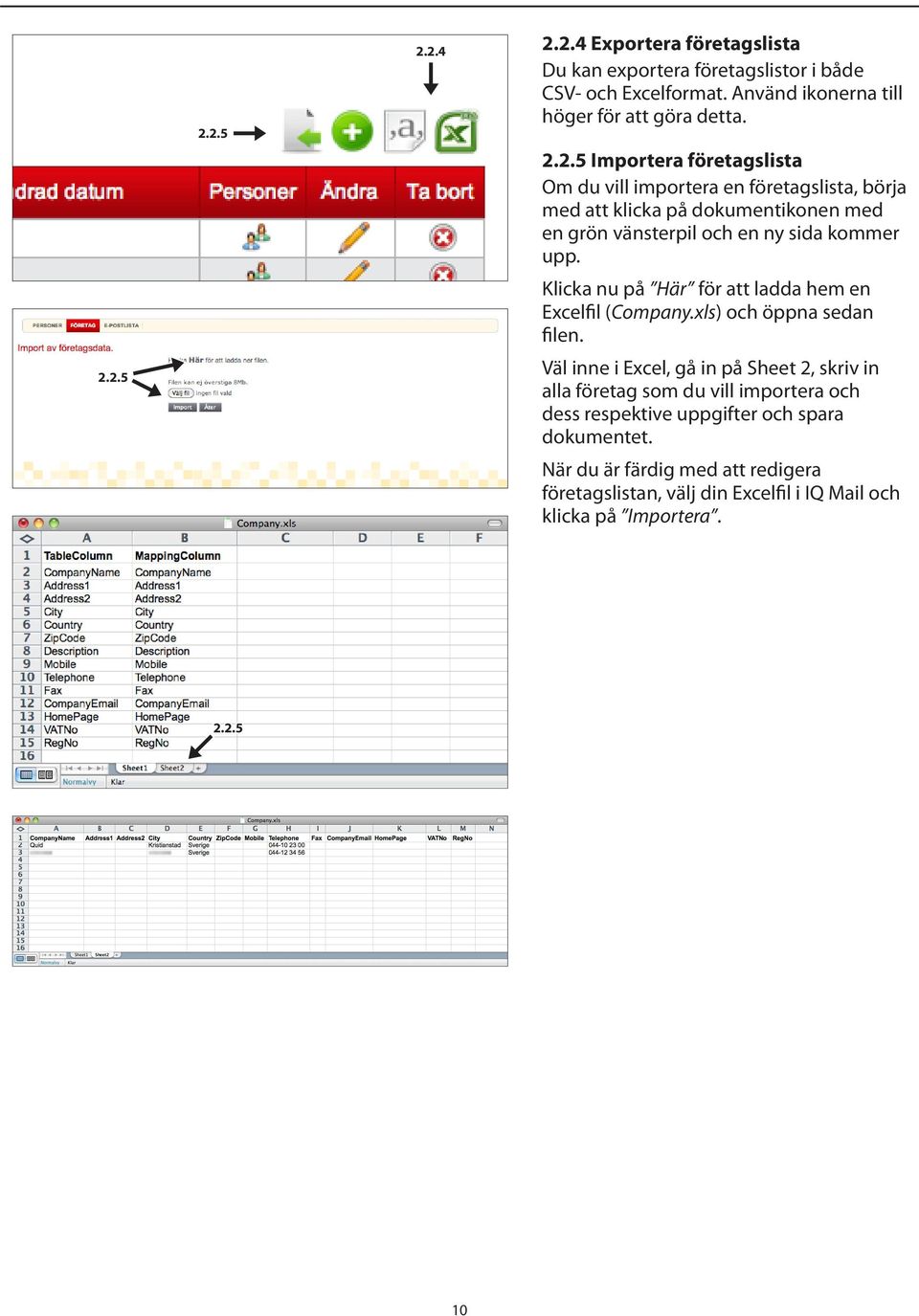 Väl inne i Excel, gå in på Sheet 2, skriv in alla företag som du vill importera och dess respektive uppgifter och spara dokumentet.