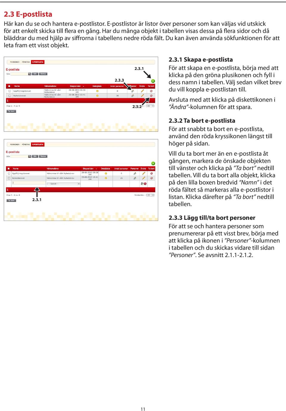 2.3.3 2.3.1 2.3.2 2.3.1 Skapa e-postlista För att skapa en e-postlista, börja med att klicka på den gröna plusikonen och fyll i dess namn i tabellen.