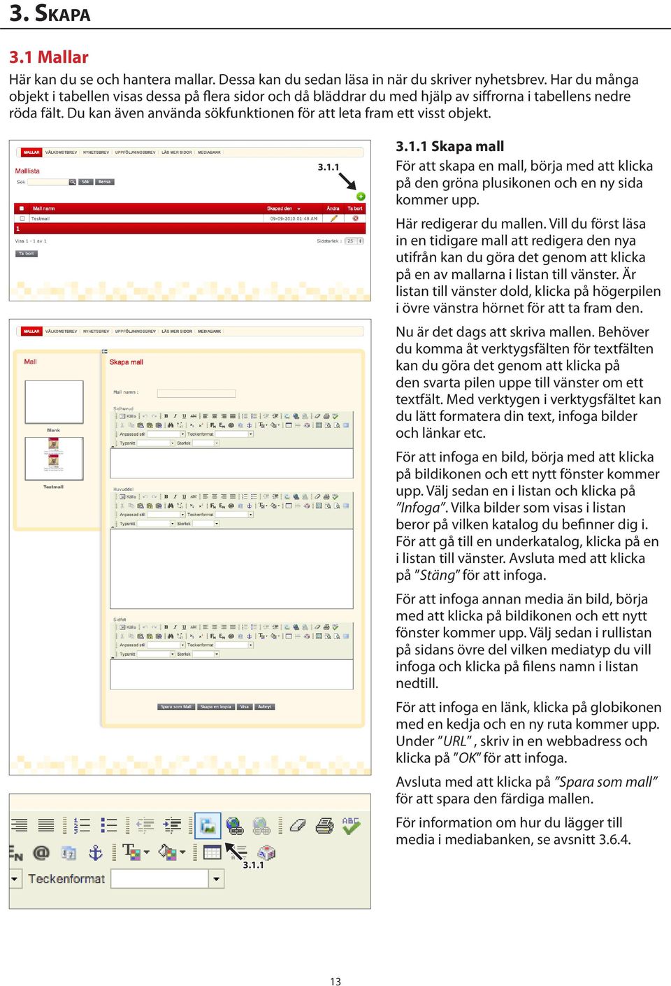 3.1.1 3.1.1 Skapa mall För att skapa en mall, börja med att klicka på den gröna plusikonen och en ny sida kommer upp. Här redigerar du mallen.