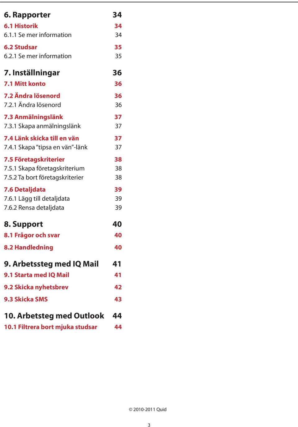 6 Detaljdata 39 7.6.1 Lägg till detaljdata 39 7.6.2 Rensa detaljdata 39 8. Support 40 8.1 Frågor och svar 40 8.2 Handledning 40 9. Arbetssteg med IQ Mail 41 9.