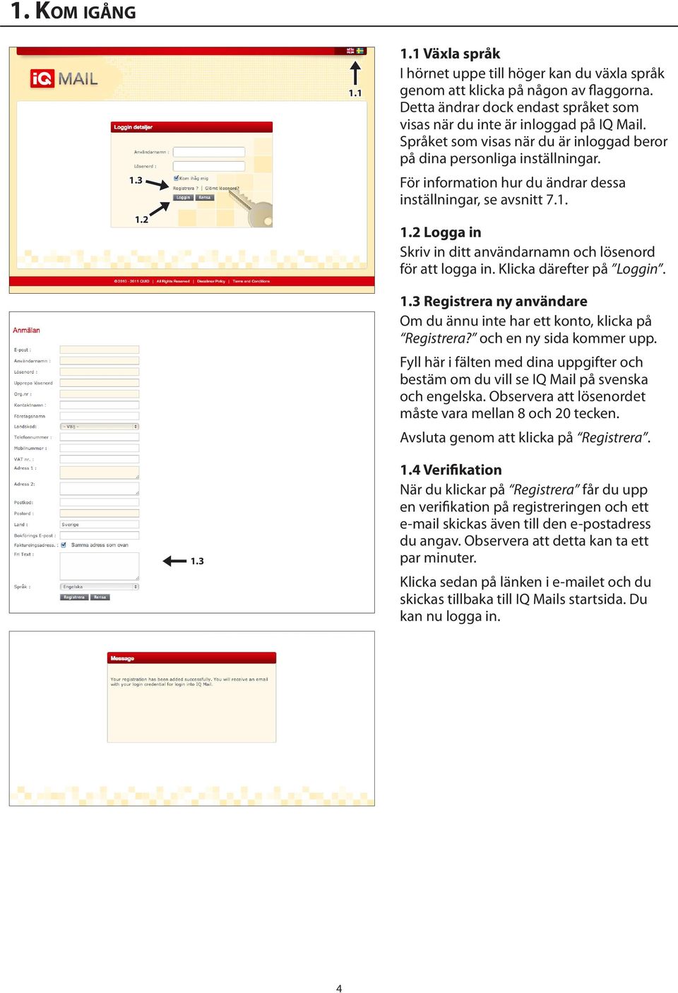 För information hur du ändrar dessa inställningar, se avsnitt 7.1. 1.2 Logga in Skriv in ditt användarnamn och lösenord för att logga in. Klicka därefter på Loggin. 1.3 Registrera ny användare Om du ännu inte har ett konto, klicka på Registrera?