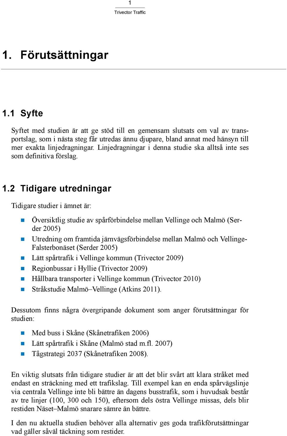 Linjedragningar i denna studie ska alltså inte ses som definitiva förslag. 1.