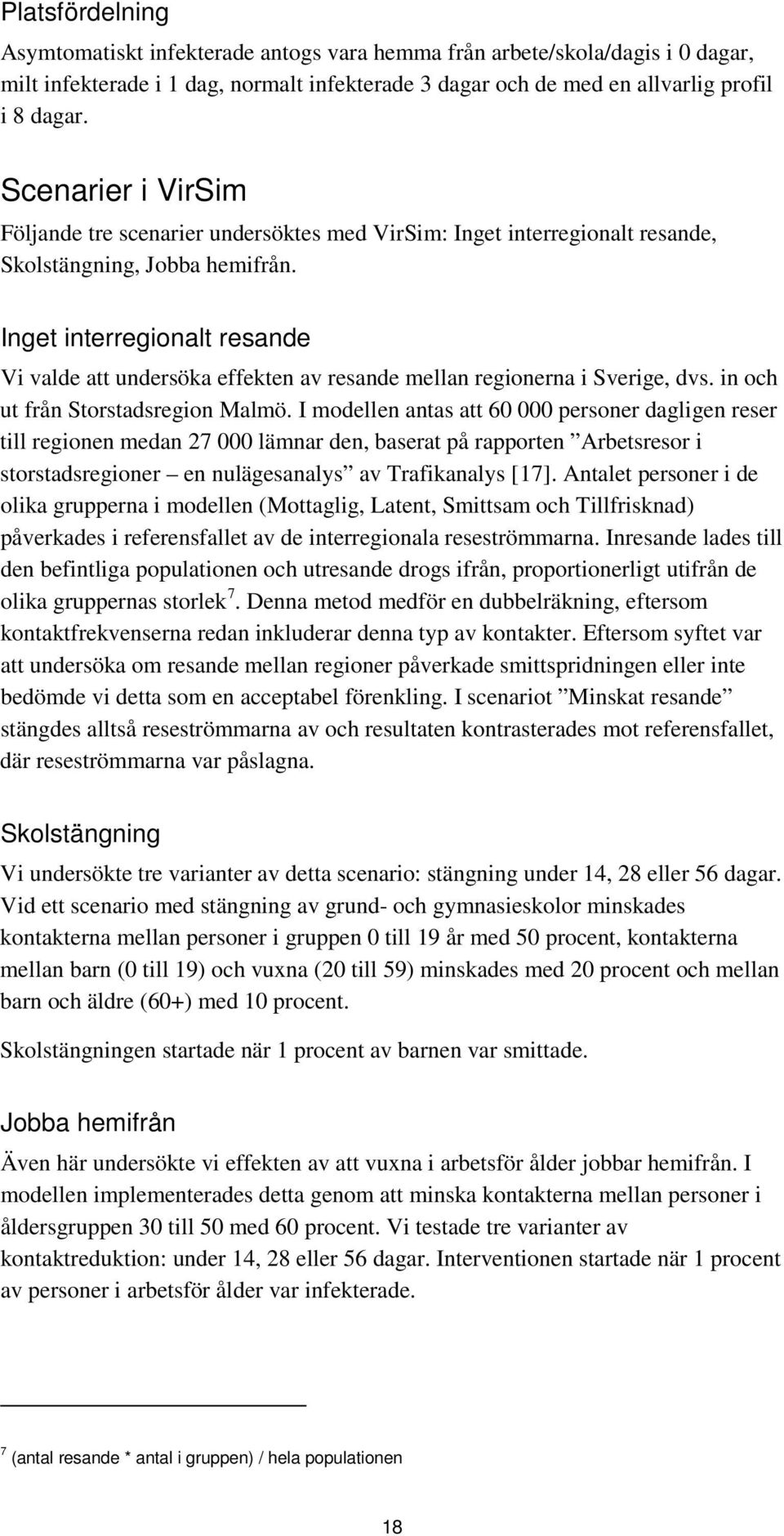 Inget interregionalt resande Vi valde att undersöka effekten av resande mellan regionerna i Sverige, dvs. in och ut från Storstadsregion Malmö.