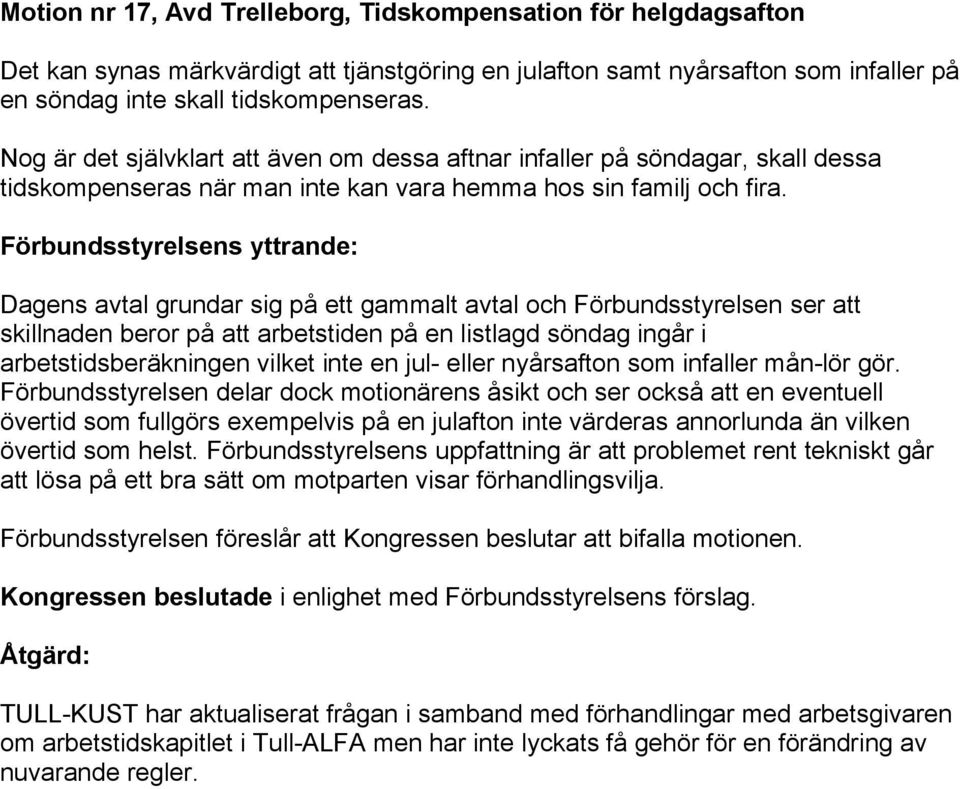 Dagens avtal grundar sig på ett gammalt avtal och Förbundsstyrelsen ser att skillnaden beror på att arbetstiden på en listlagd söndag ingår i arbetstidsberäkningen vilket inte en jul- eller
