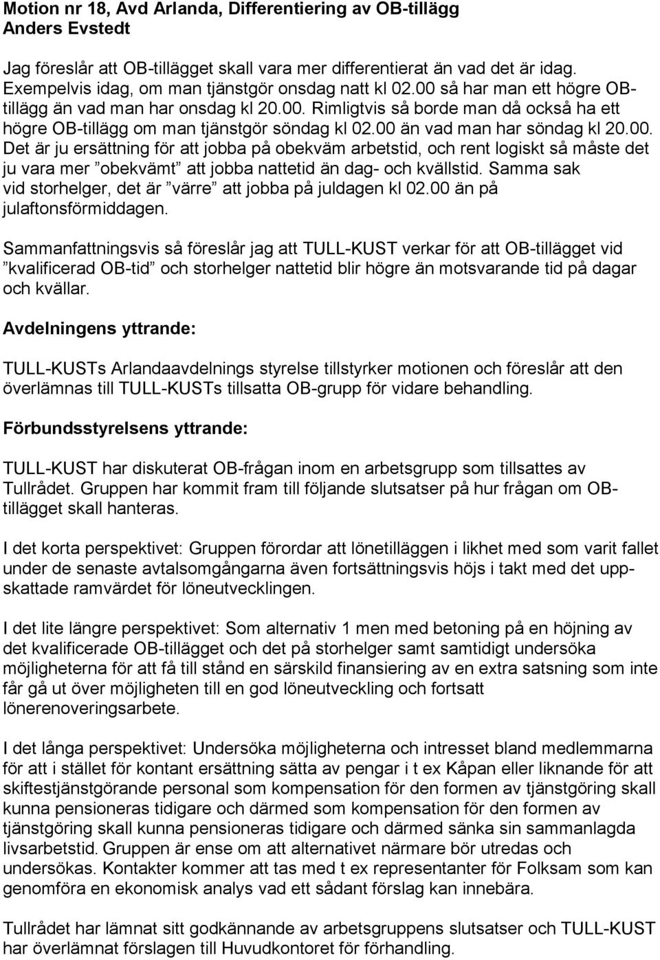 00 än vad man har söndag kl 20.00. Det är ju ersättning för att jobba på obekväm arbetstid, och rent logiskt så måste det ju vara mer obekvämt att jobba nattetid än dag- och kvällstid.