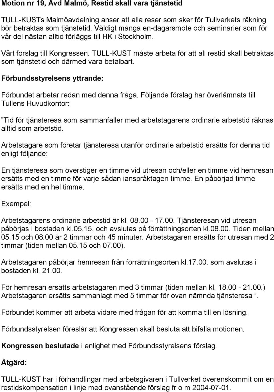 TULL-KUST måste arbeta för att all restid skall betraktas som tjänstetid och därmed vara betalbart. Förbundet arbetar redan med denna fråga.