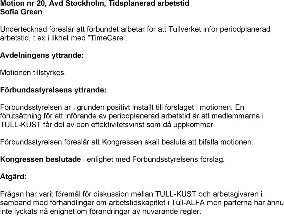 En förutsättning för ett införande av periodplanerad arbetstid är att medlemmarna i TULL-KUST får del av den effektivitetsvinst som då uppkommer.