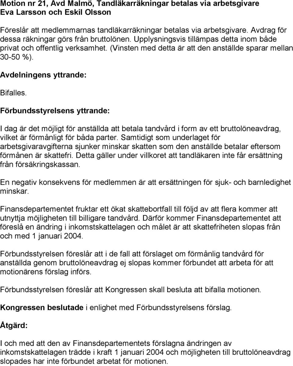 Avdelningens yttrande: Bifalles. I dag är det möjligt för anställda att betala tandvård i form av ett bruttolöneavdrag, vilket är förmånligt för båda parter.