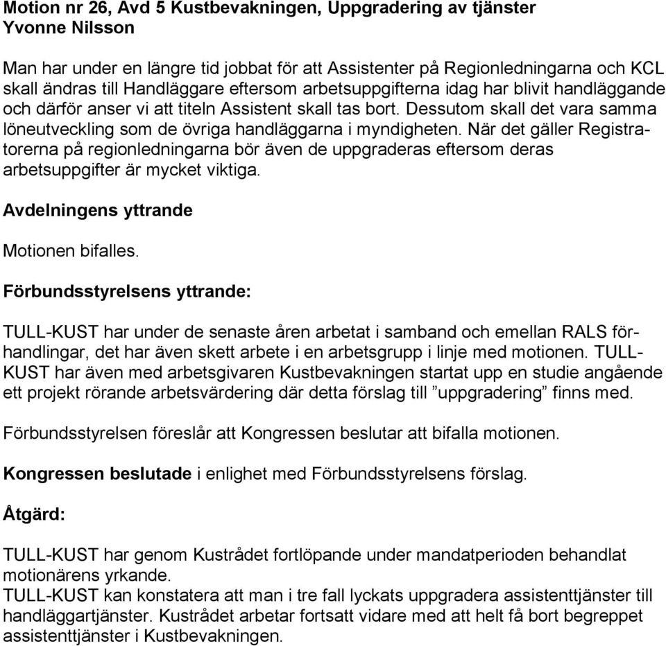 När det gäller Registratorerna på regionledningarna bör även de uppgraderas eftersom deras arbetsuppgifter är mycket viktiga. Avdelningens yttrande Motionen bifalles.