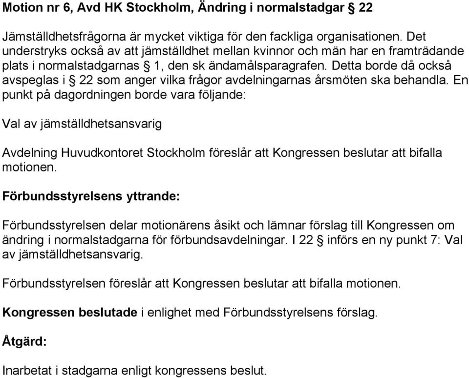 Detta borde då också avspeglas i 22 som anger vilka frågor avdelningarnas årsmöten ska behandla.
