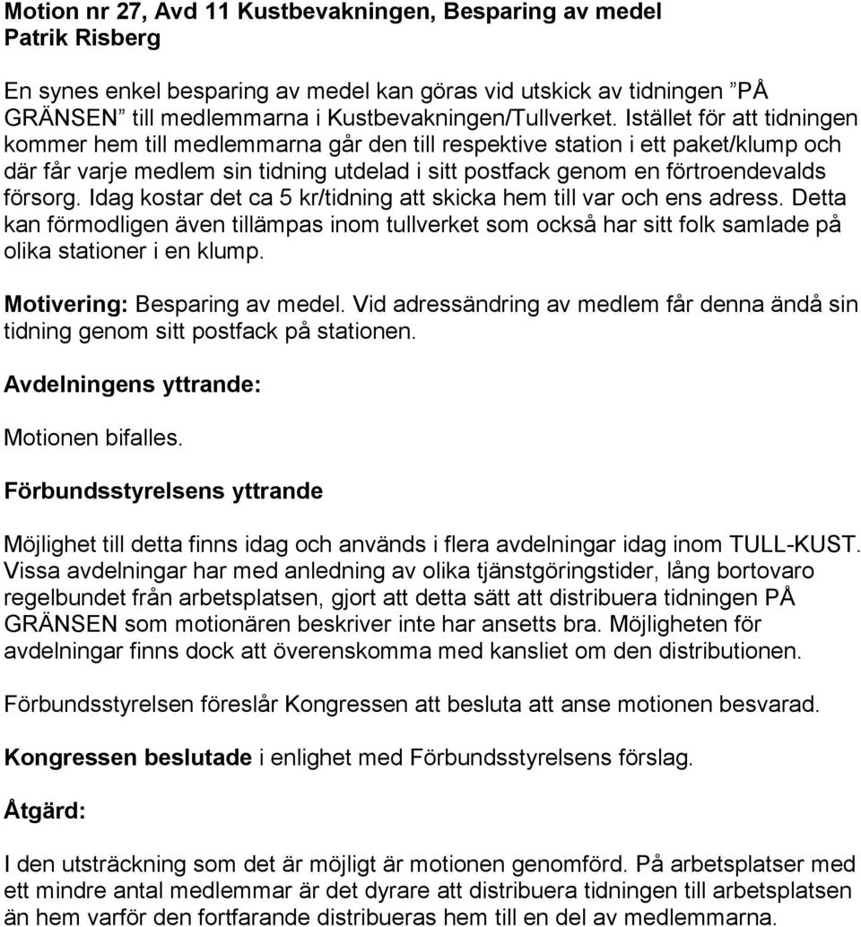 Idag kostar det ca 5 kr/tidning att skicka hem till var och ens adress. Detta kan förmodligen även tillämpas inom tullverket som också har sitt folk samlade på olika stationer i en klump.