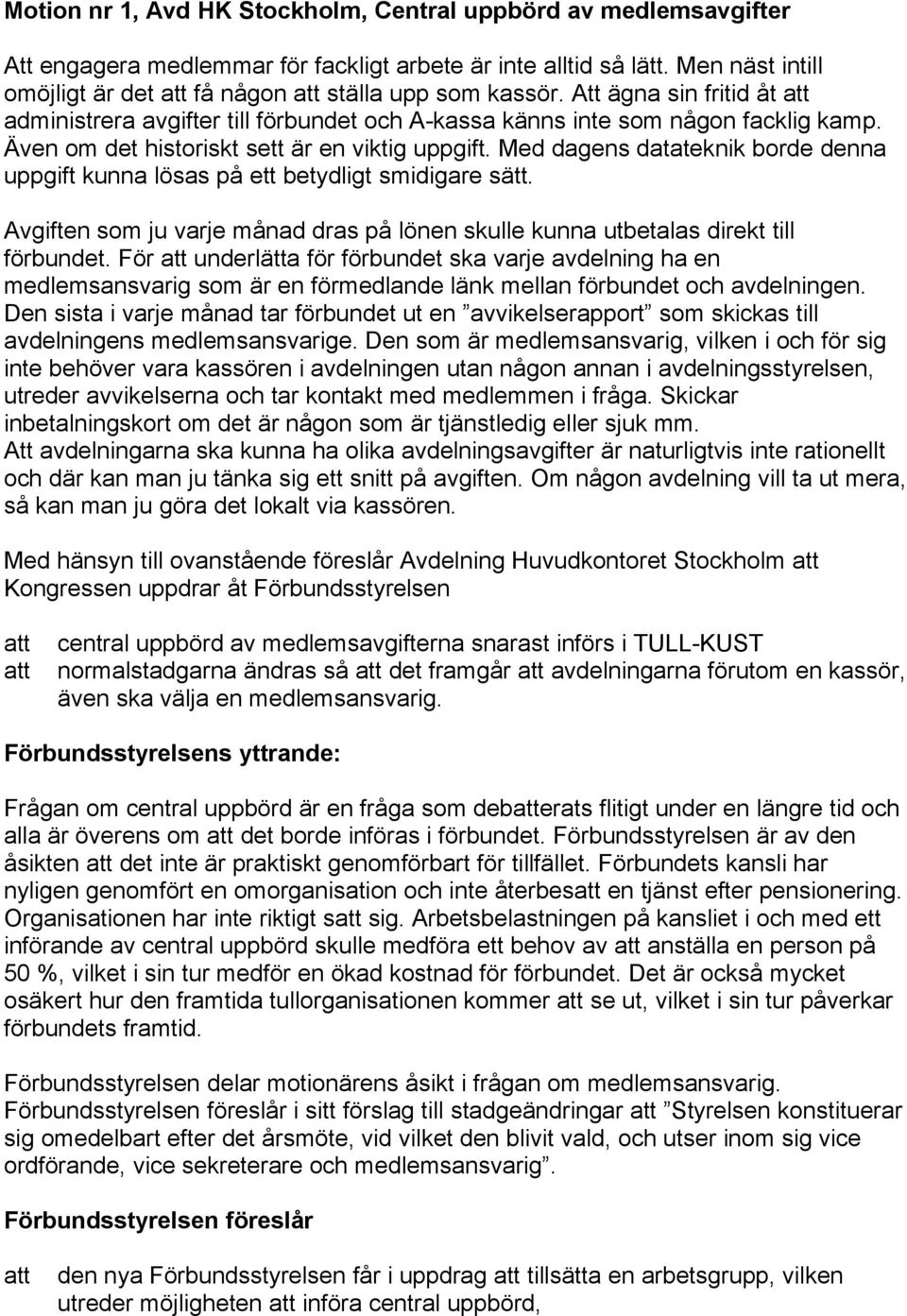 Även om det historiskt sett är en viktig uppgift. Med dagens datateknik borde denna uppgift kunna lösas på ett betydligt smidigare sätt.