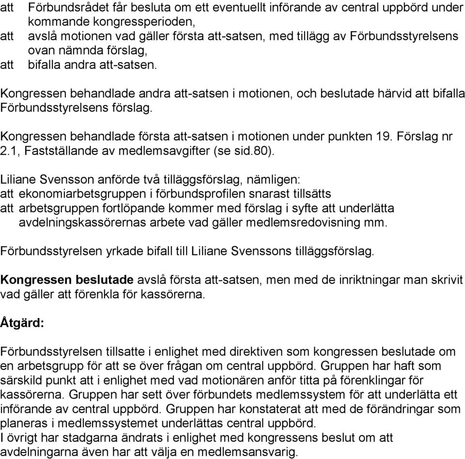 Kongressen behandlade första att-satsen i motionen under punkten 19. Förslag nr 2.1, Fastställande av medlemsavgifter (se sid.80).