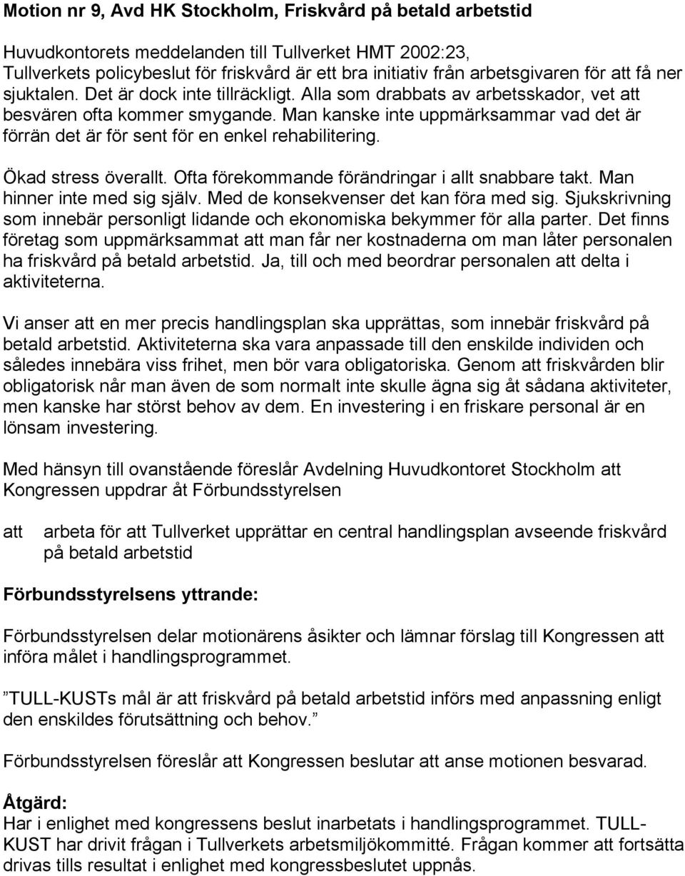 Man kanske inte uppmärksammar vad det är förrän det är för sent för en enkel rehabilitering. Ökad stress överallt. Ofta förekommande förändringar i allt snabbare takt. Man hinner inte med sig själv.