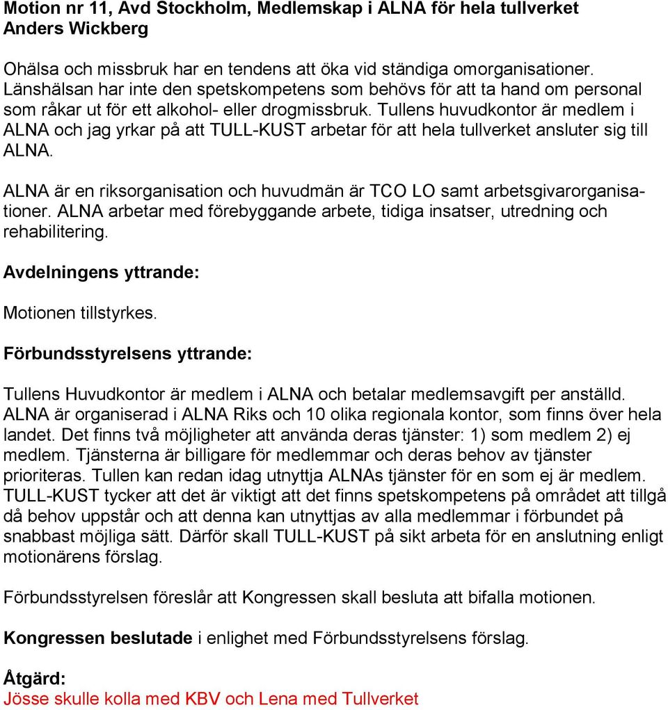 Tullens huvudkontor är medlem i ALNA och jag yrkar på att TULL-KUST arbetar för att hela tullverket ansluter sig till ALNA.