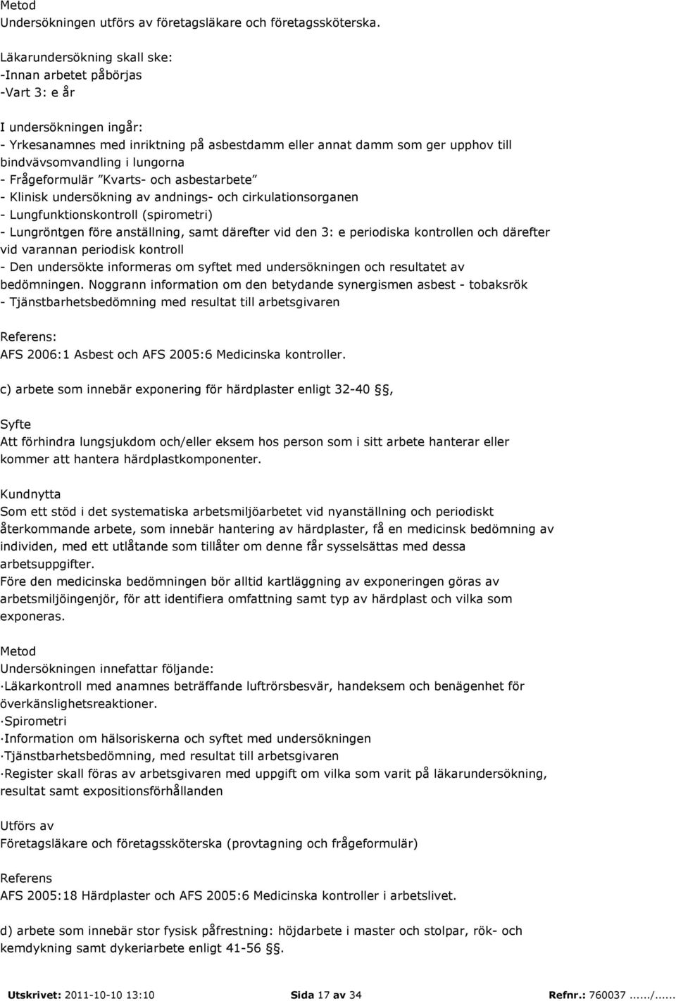 lungorna - Frågeformulär Kvarts- och asbestarbete - Klinisk undersökning av andnings- och cirkulationsorganen - Lungfunktionskontroll (spirometri) - Lungröntgen före anställning, samt därefter vid