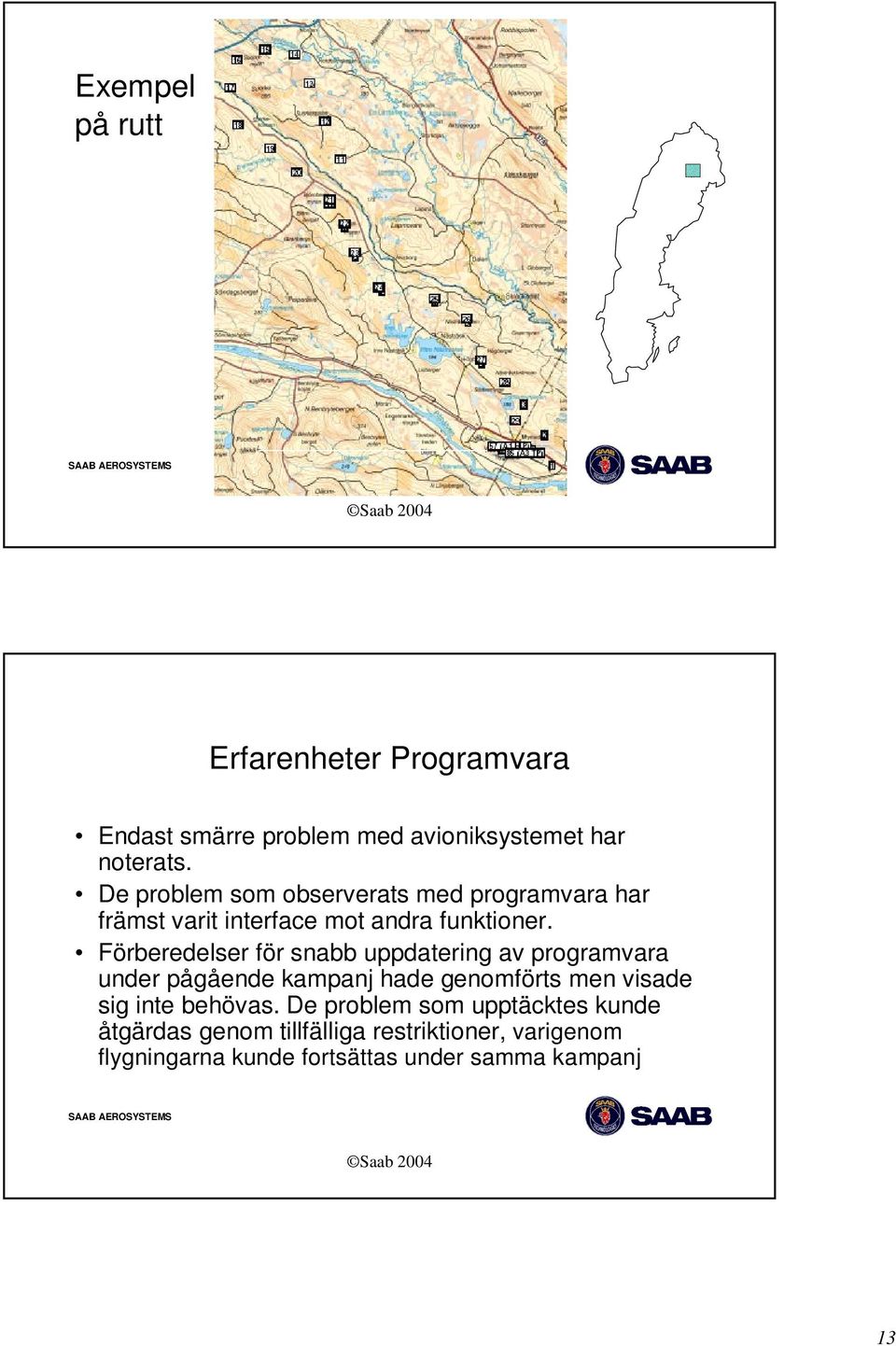 Förberedelser för snabb uppdatering av programvara under pågående kampanj hade genomförts men visade sig inte