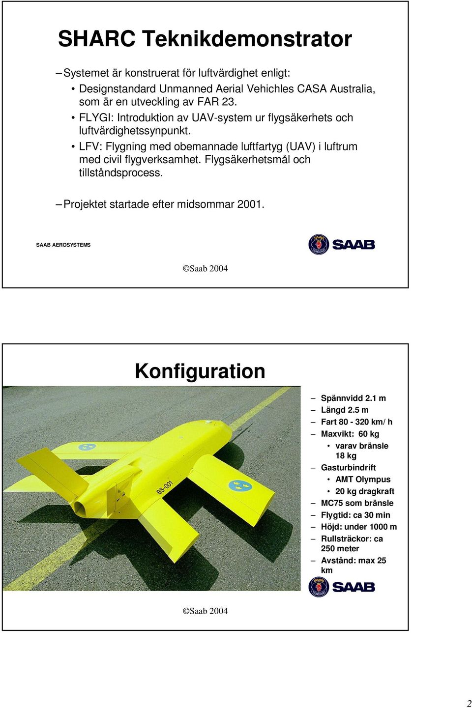LFV: Flygning med obemannade luftfartyg (UAV) i luftrum med civil flygverksamhet. Flygsäkerhetsmål och tillståndsprocess. Projektet startade efter midsommar 2001.