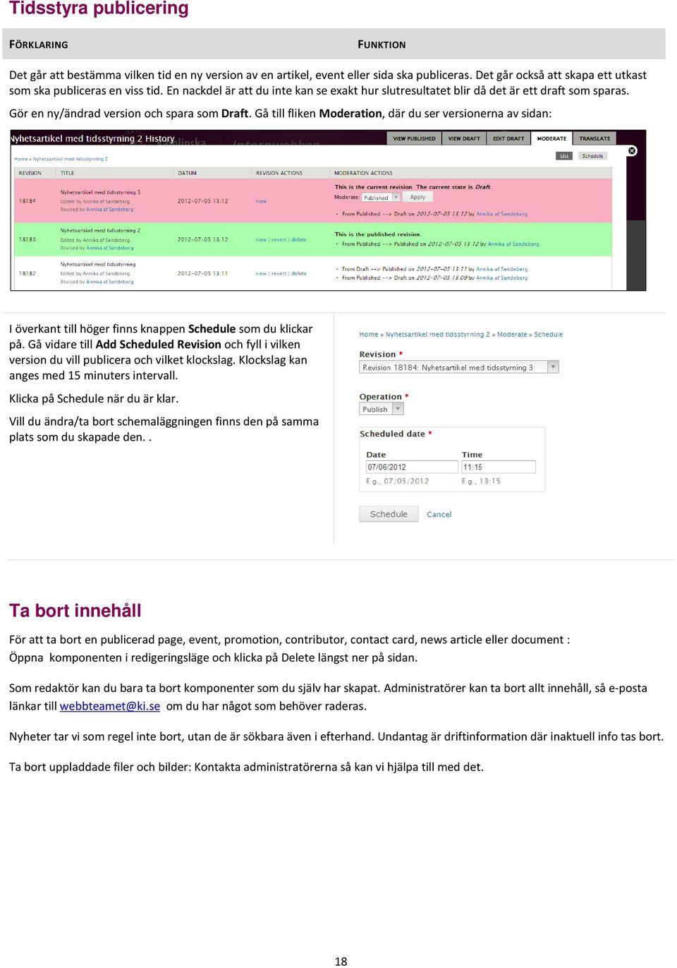 Gör en ny/ändrad version och spara som Draft. Gå till fliken Moderation, där du ser versionerna av sidan: I överkant till höger finns knappen Schedule som du klickar på.