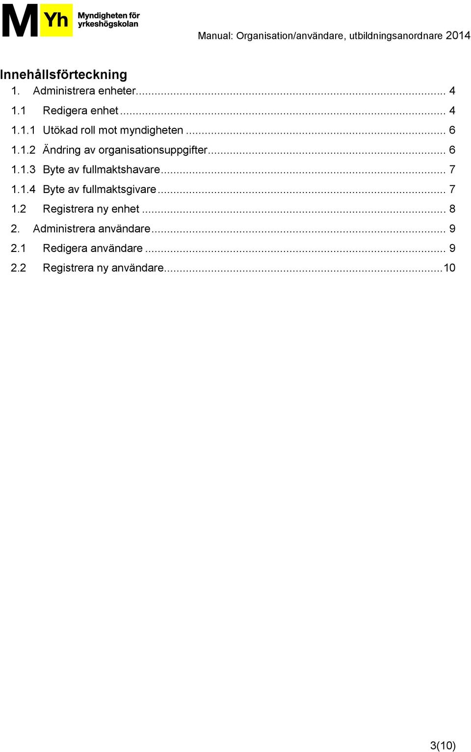 .. 7 1.2 Registrera ny enhet... 8 2. Administrera användare... 9 2.1 Redigera användare.