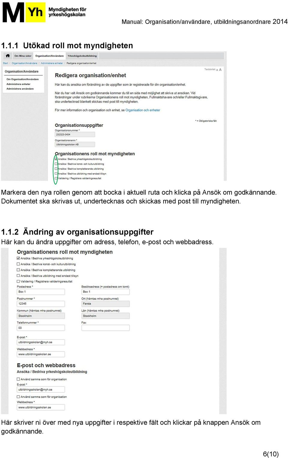 1.2 Ändring av organisationsuppgifter Här kan du ändra uppgifter om adress, telefon, e-post och