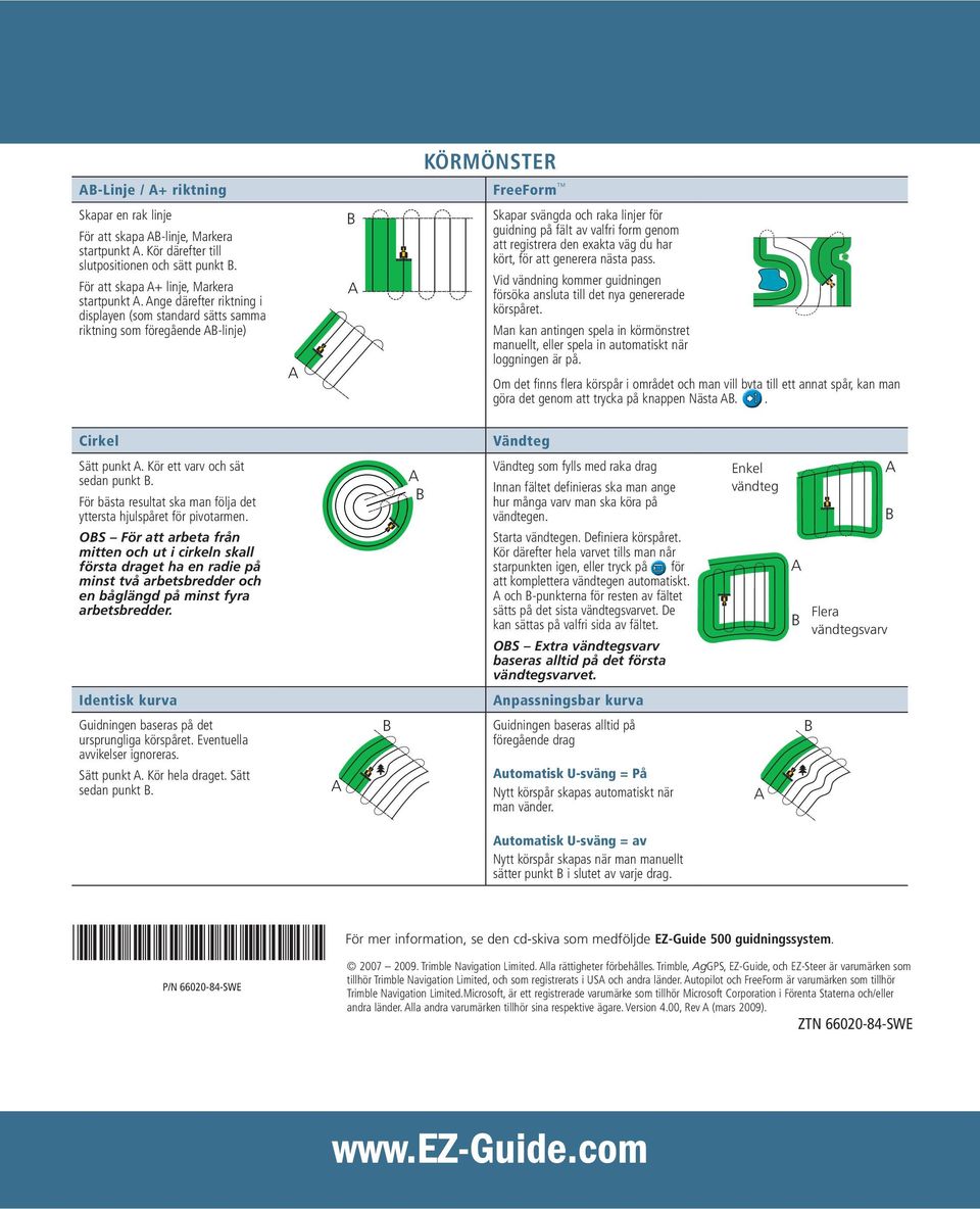 har kört, för att generera nästa pass. Vid vändning kommer guidningen försöka ansluta till det nya genererade körspåret.