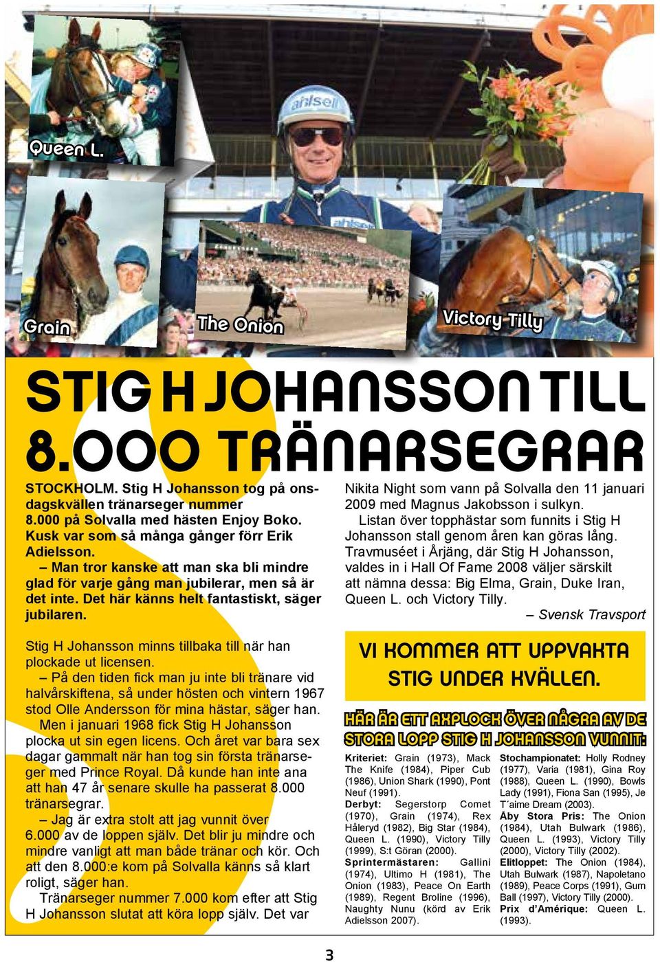 000 TRÄNARSEGRAR Nikita Night som vann på Solvalla den 11 januari 2009 med Magnus Jakobsson i sulkyn. Listan över topphästar som funnits i Stig H Johansson stall genom åren kan göras lång.