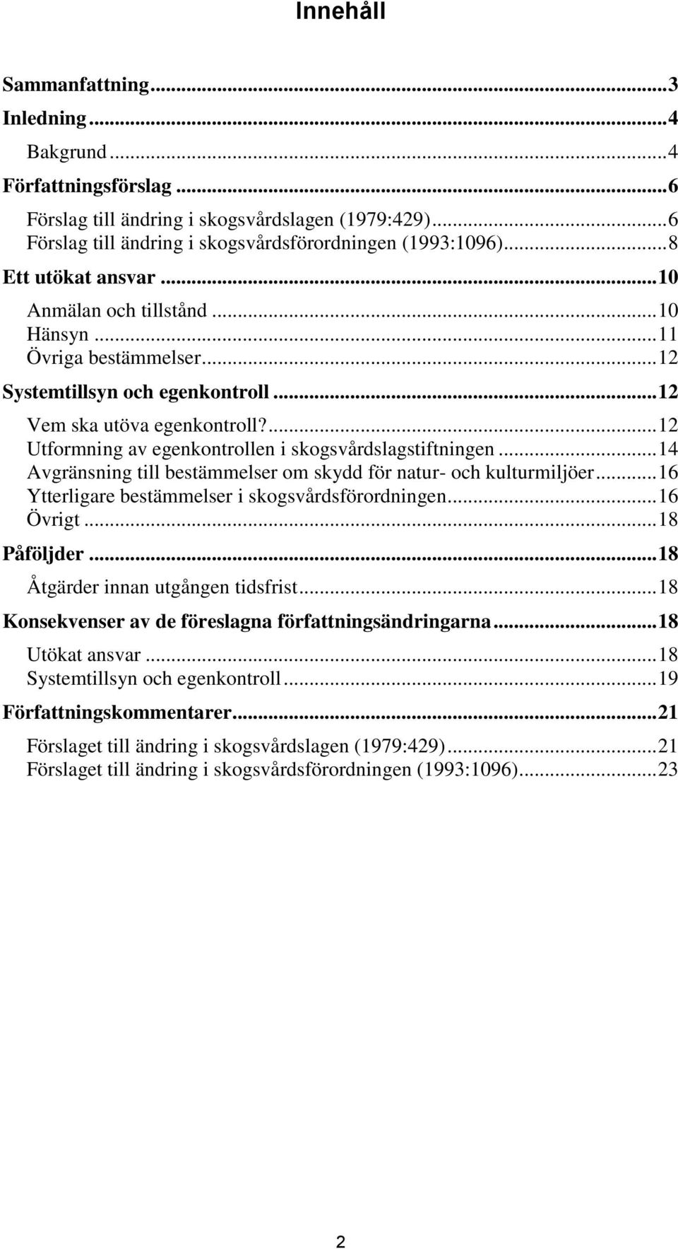 ... 12 Utformning av egenkontrollen i skogsvårdslagstiftningen... 14 Avgränsning till bestämmelser om skydd för natur- och kulturmiljöer... 16 Ytterligare bestämmelser i skogsvårdsförordningen.