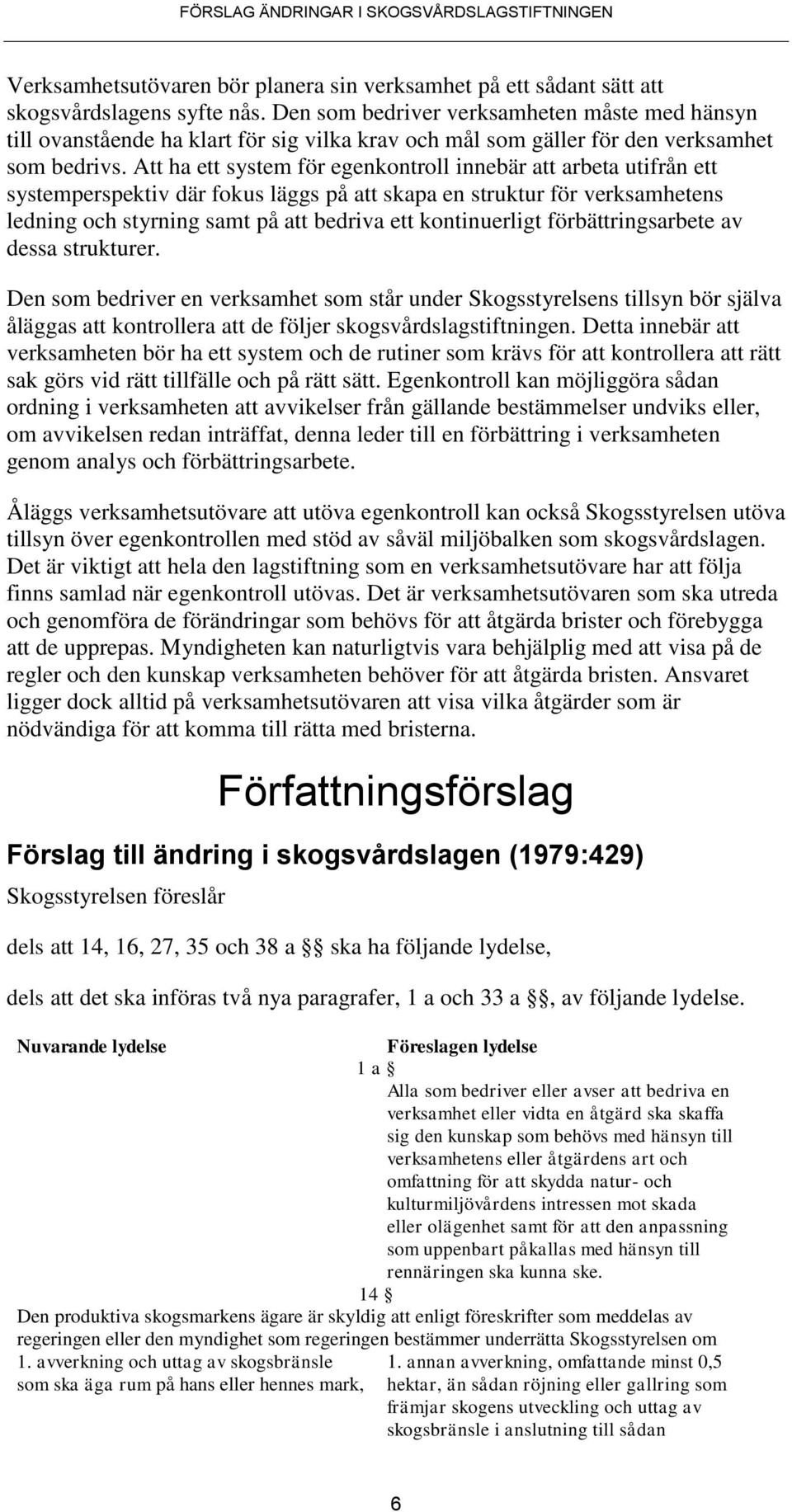 Att ha ett system för egenkontroll innebär att arbeta utifrån ett systemperspektiv där fokus läggs på att skapa en struktur för verksamhetens ledning och styrning samt på att bedriva ett