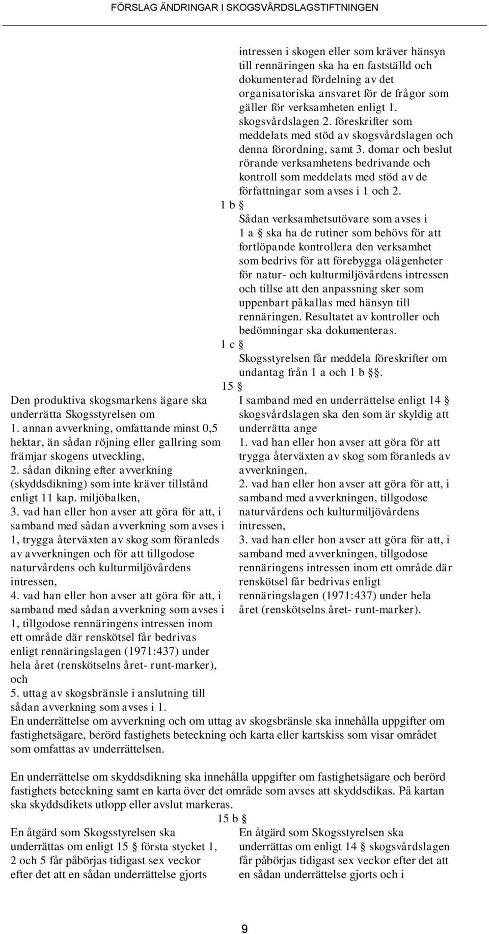 vad han eller hon avser att göra för att, i samband med sådan avverkning som avses i 1, trygga återväxten av skog som föranleds av avverkningen och för att tillgodose naturvårdens och