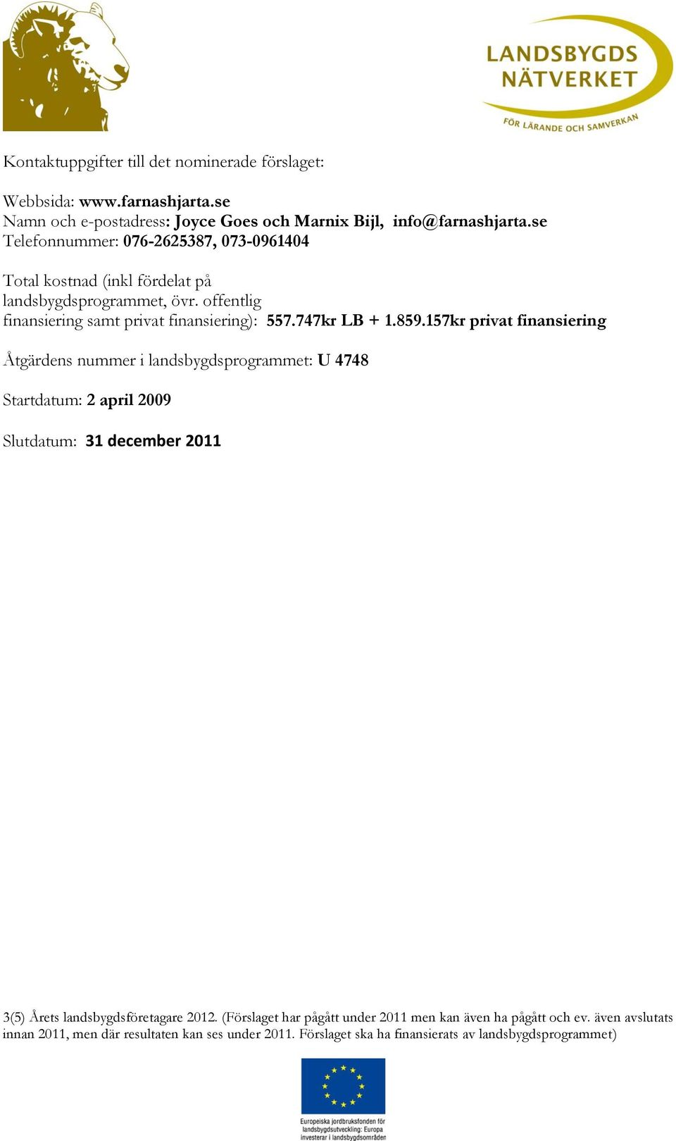 se Telefonnummer: 076-2625387, 073-0961404 Total kostnad (inkl fördelat på landsbygdsprogrammet, övr.