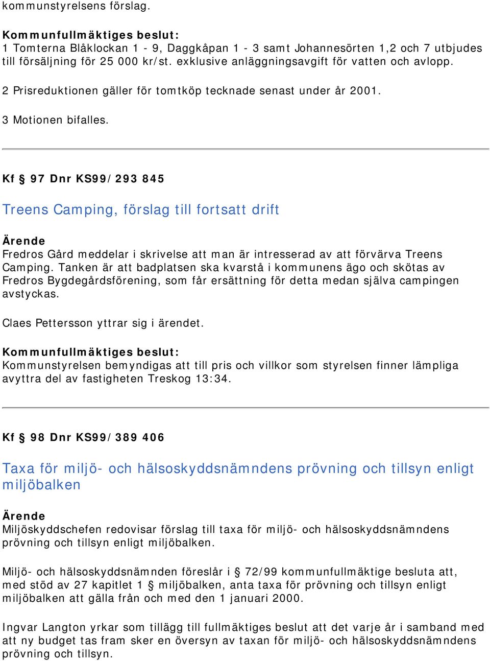 Kf 97 Dnr KS99/293 845 Treens Camping, förslag till fortsatt drift Fredros Gård meddelar i skrivelse att man är intresserad av att förvärva Treens Camping.