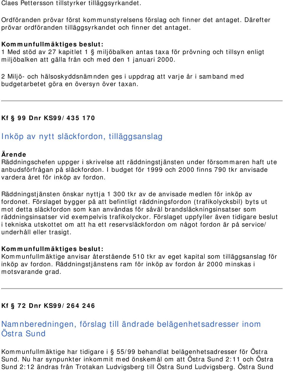 2 Miljö- och hälsoskyddsnämnden ges i uppdrag att varje år i samband med budgetarbetet göra en översyn över taxan.