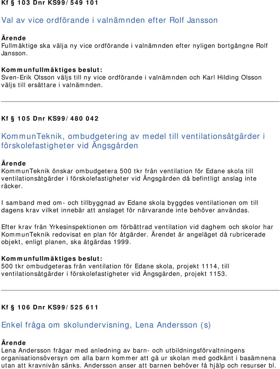 Kf 105 Dnr KS99/480 042 KommunTeknik, ombudgetering av medel till ventilationsåtgärder i förskolefastigheter vid Ängsgården KommunTeknik önskar ombudgetera 500 tkr från ventilation för Edane skola