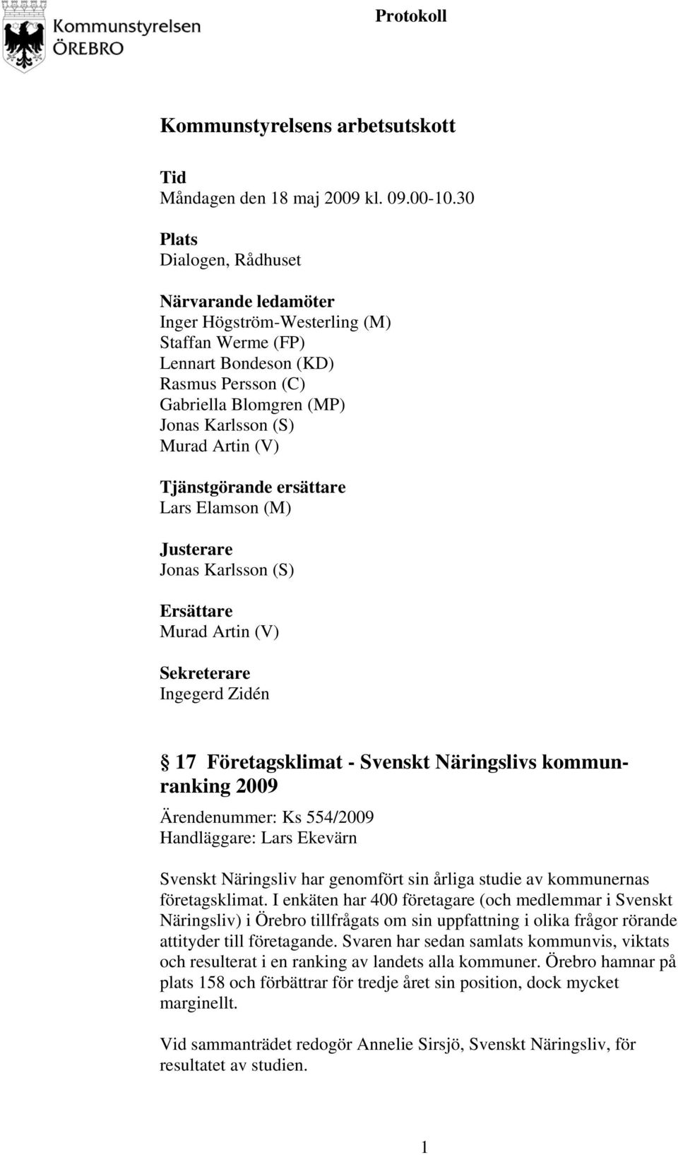 Tjänstgörande ersättare Lars Elamson (M) Justerare Jonas Karlsson (S) Ersättare Murad Artin (V) Sekreterare Ingegerd Zidén 17 Företagsklimat - Svenskt Näringslivs kommunranking 2009 Ärendenummer: Ks