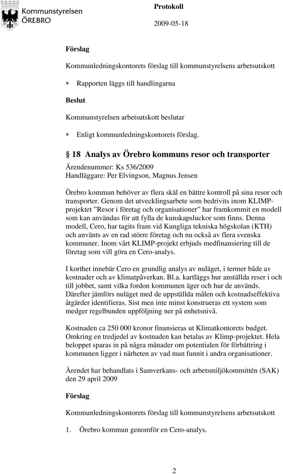 transporter. Genom det utvecklingsarbete som bedrivits inom KLIMPprojektet Resor i företag och organisationer har framkommit en modell som kan användas för att fylla de kunskapsluckor som finns.