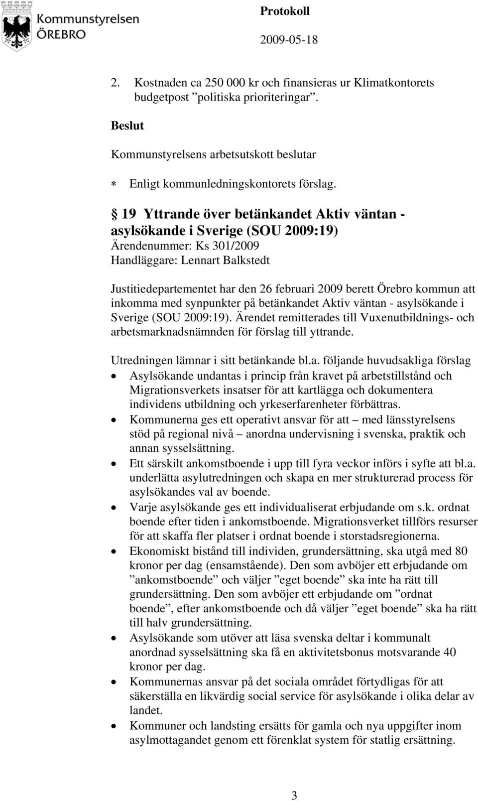 kommun att inkomma med synpunkter på betänkandet Aktiv väntan - asylsökande i Sverige (SOU 2009:19). Ärendet remitterades till Vuxenutbildnings- och arbetsmarknadsnämnden för förslag till yttrande.