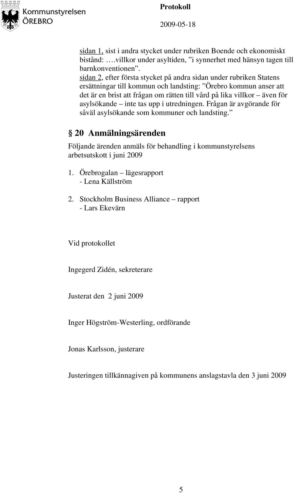 för asylsökande inte tas upp i utredningen. Frågan är avgörande för såväl asylsökande som kommuner och landsting.