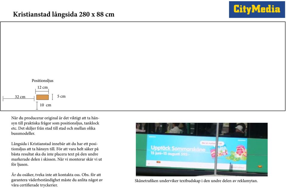För att vara helt säker på bästa resultat ska du inte placera text på den undre markerade delen i skissen. När vi monterar skär vi ut för ljusen.