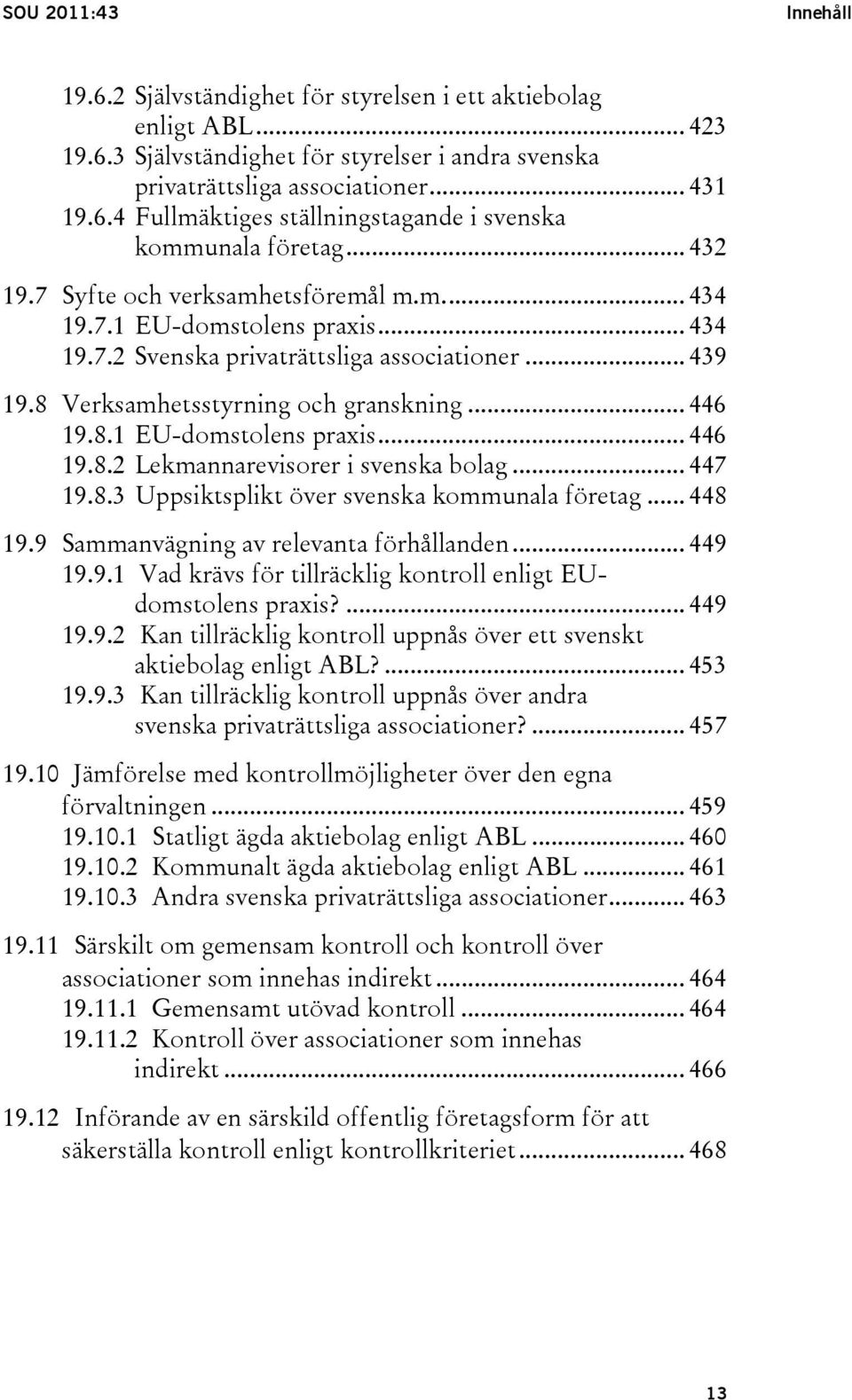 .. 447 19.8.3 Uppsiktsplikt över svenska kommunala företag... 448 19.9 Sammanvägning av relevanta förhållanden... 449 19.9.1 Vad krävs för tillräcklig kontroll enligt EUdomstolens praxis?... 449 19.9.2 Kan tillräcklig kontroll uppnås över ett svenskt aktiebolag enligt ABL?