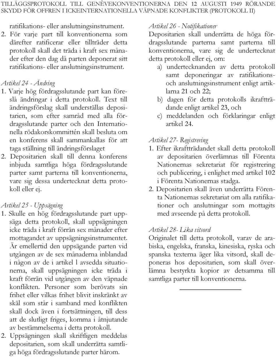 anslutningsinstrument. Artikel 24 - Ändring 1. Varje hög fördragsslutande part kan föreslå ändringar i detta protokoll.