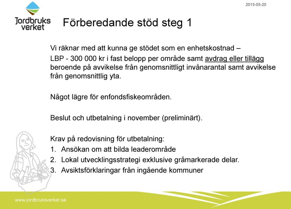 Något lägre för enfondsfiskeområden. Beslut och utbetalning i november (preliminärt). Krav på redovisning för utbetalning: 1.