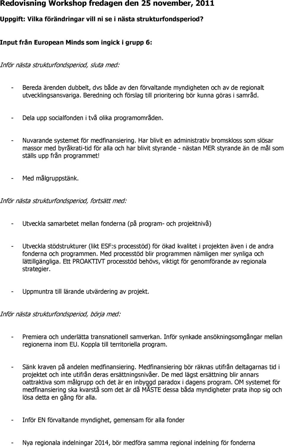 Har blivit en administrativ bromskloss som slösar massor med byråkrati-tid för alla och har blivit styrande - nästan MER styrande än de mål som ställs upp från programmet! - Med målgruppstänk.